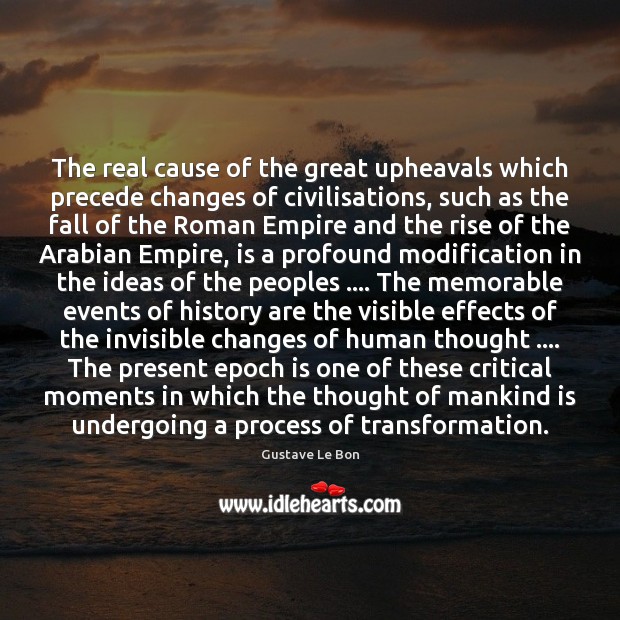 The real cause of the great upheavals which precede changes of civilisations, Gustave Le Bon Picture Quote