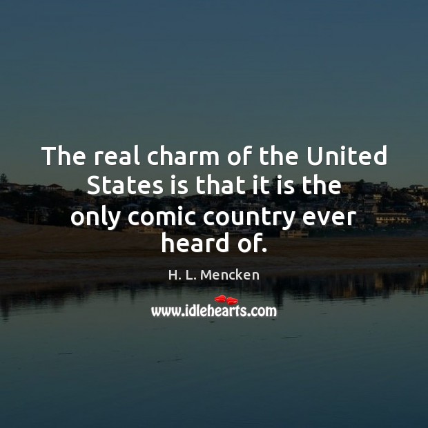 The real charm of the United States is that it is the only comic country ever heard of. Image