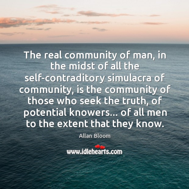 The real community of man, in the midst of all the self-contraditory Allan Bloom Picture Quote