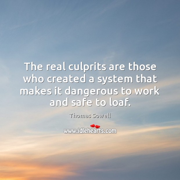 The real culprits are those who created a system that makes it Thomas Sowell Picture Quote