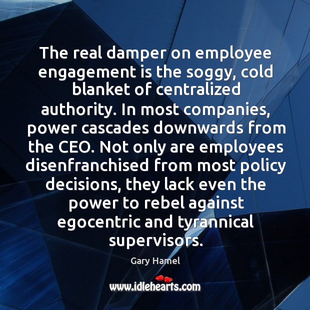 The real damper on employee engagement is the soggy, cold blanket of Gary Hamel Picture Quote
