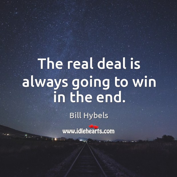 The real deal is always going to win in the end. Bill Hybels Picture Quote