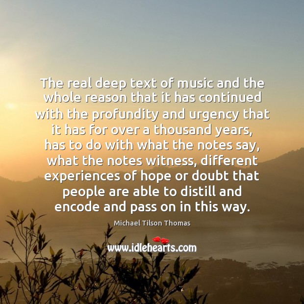 The real deep text of music and the whole reason that it Michael Tilson Thomas Picture Quote