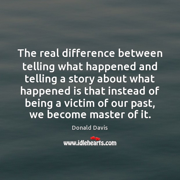 The real difference between telling what happened and telling a story about Donald Davis Picture Quote