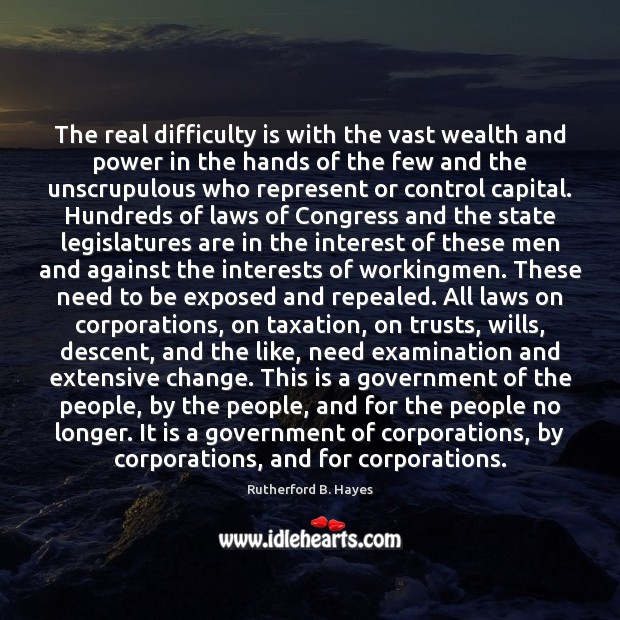 The real difficulty is with the vast wealth and power in the Rutherford B. Hayes Picture Quote