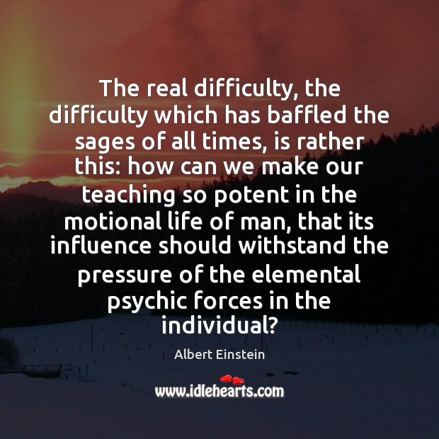 The real difficulty, the difficulty which has baffled the sages of all Image