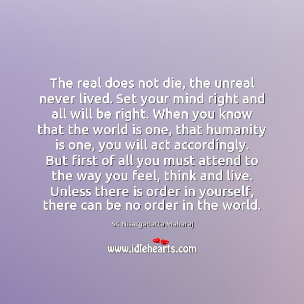 The real does not die, the unreal never lived. Set your mind Image