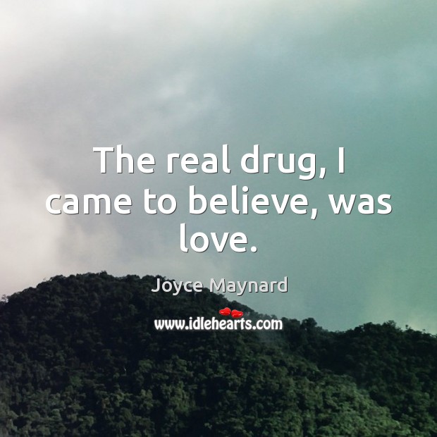 The real drug, I came to believe, was love. Image