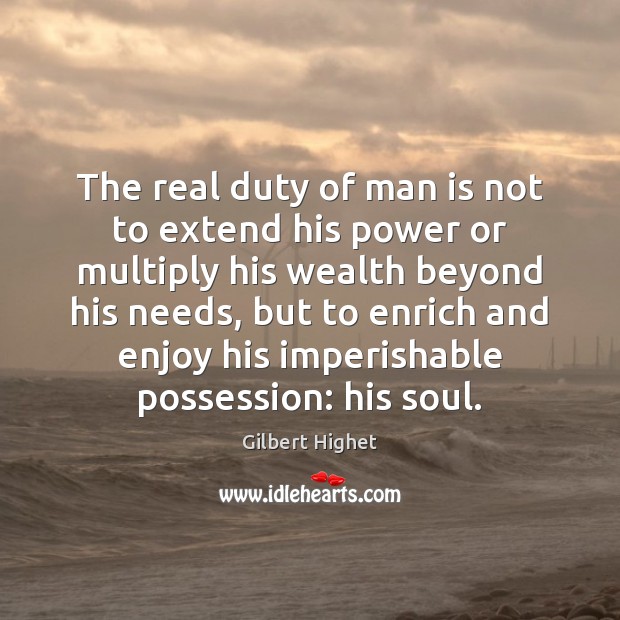 The real duty of man is not to extend his power or Image