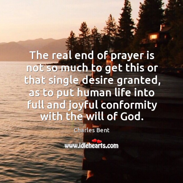 The real end of prayer is not so much to get this or that single desire granted, as to put Prayer Quotes Image