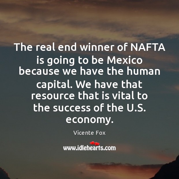 The real end winner of NAFTA is going to be Mexico because Economy Quotes Image