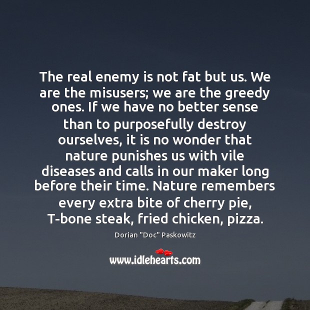 The real enemy is not fat but us. We are the misusers; Dorian “Doc” Paskowitz Picture Quote