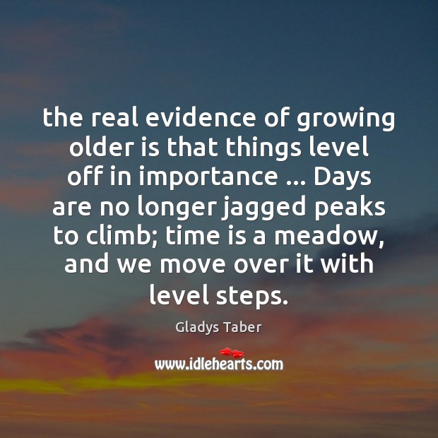 The real evidence of growing older is that things level off in 