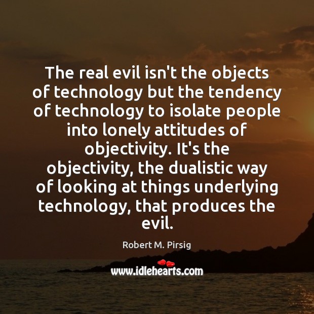 The real evil isn’t the objects of technology but the tendency of Image