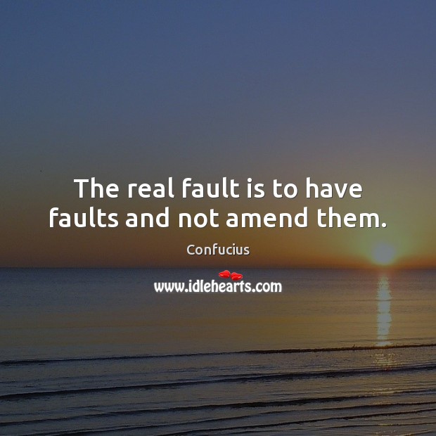 The real fault is to have faults and not amend them. Confucius Picture Quote