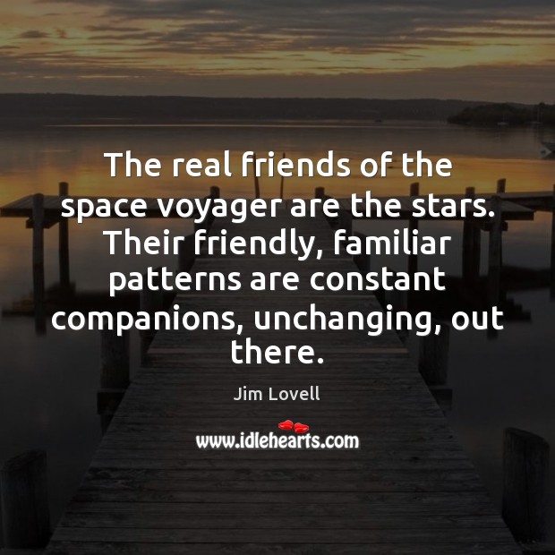 The real friends of the space voyager are the stars. Their friendly, Real Friends Quotes Image
