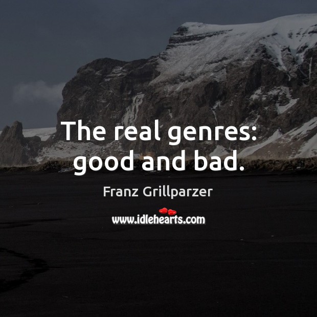 The real genres: good and bad. Franz Grillparzer Picture Quote