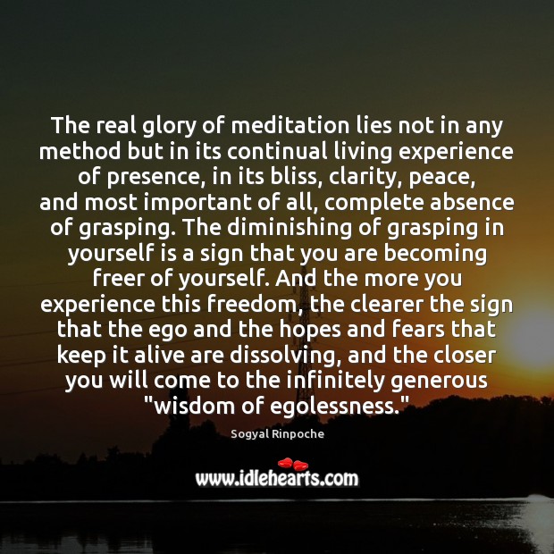 The real glory of meditation lies not in any method but in Sogyal Rinpoche Picture Quote