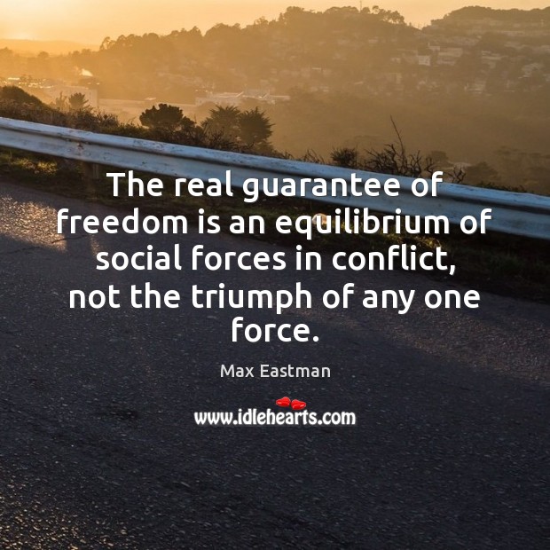 The real guarantee of freedom is an equilibrium of social forces in Max Eastman Picture Quote