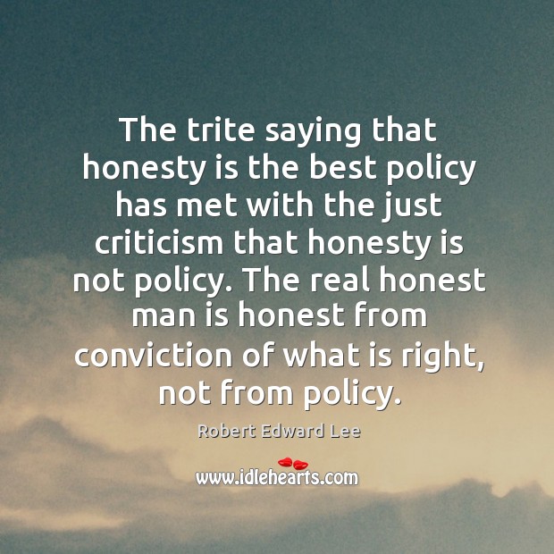 The real honest man is honest from conviction of what is right, not from policy. Robert Edward Lee Picture Quote