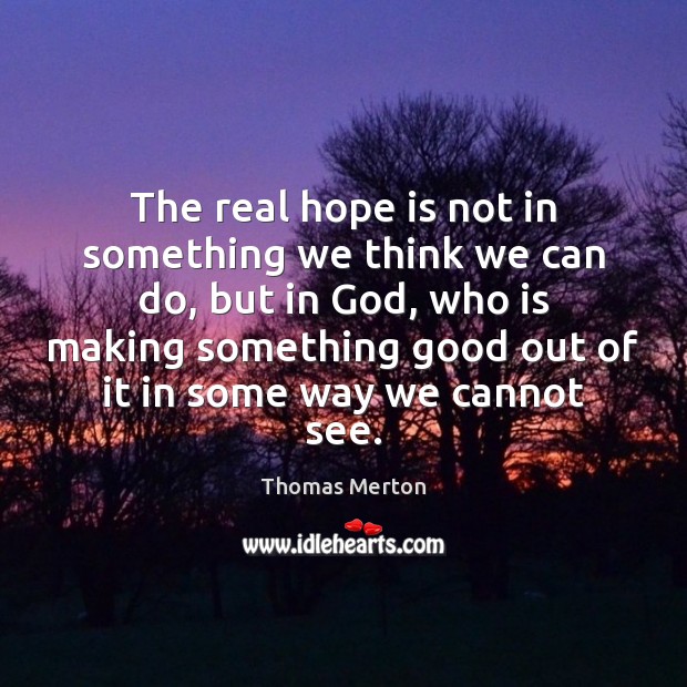 The real hope is not in something we think we can do, Thomas Merton Picture Quote