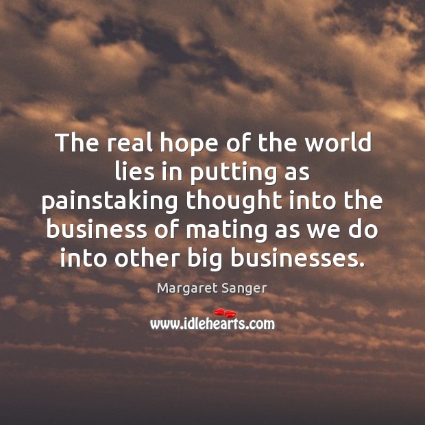 The real hope of the world lies in putting as painstaking thought Image