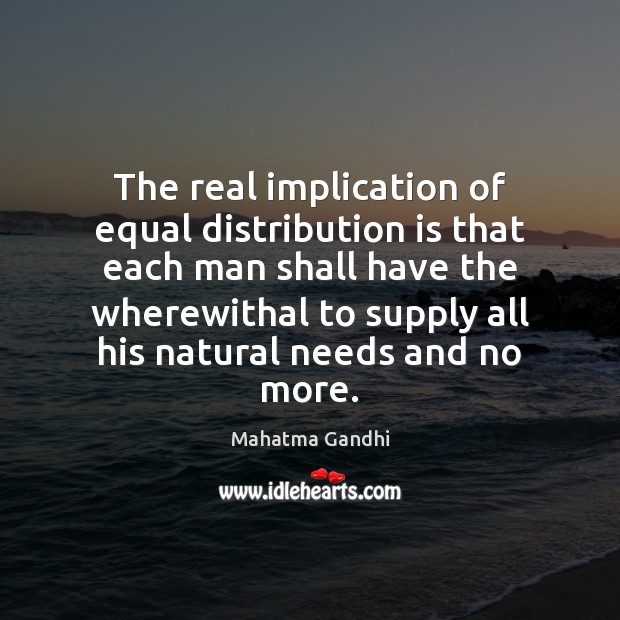 The real implication of equal distribution is that each man shall have Image