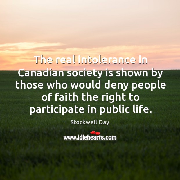 The real intolerance in Canadian society is shown by those who would Stockwell Day Picture Quote