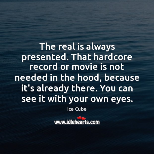 The real is always presented. That hardcore record or movie is not Ice Cube Picture Quote