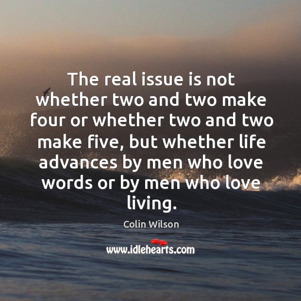 The real issue is not whether two and two make four or Colin Wilson Picture Quote