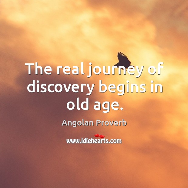 The real journey of discovery begins in old age. Angolan Proverbs Image