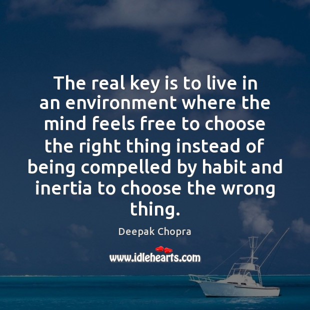 The real key is to live in an environment where the mind Deepak Chopra Picture Quote