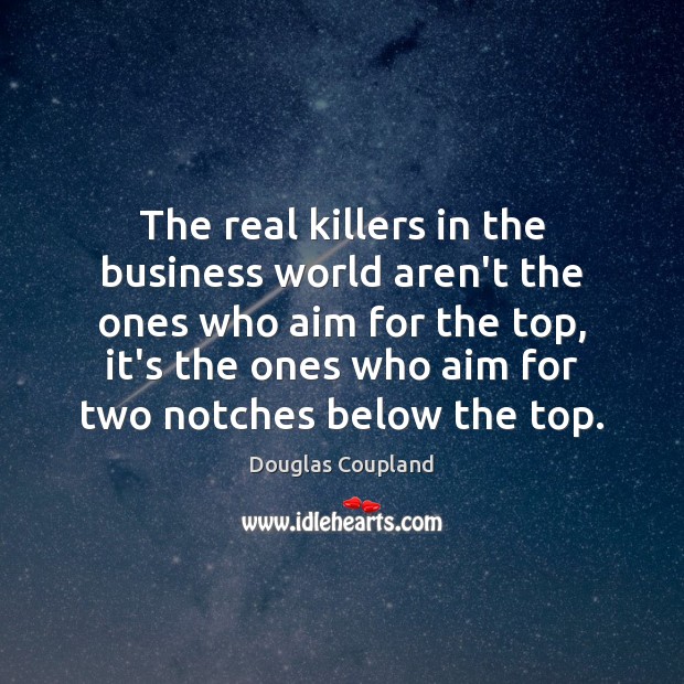 The real killers in the business world aren’t the ones who aim Douglas Coupland Picture Quote