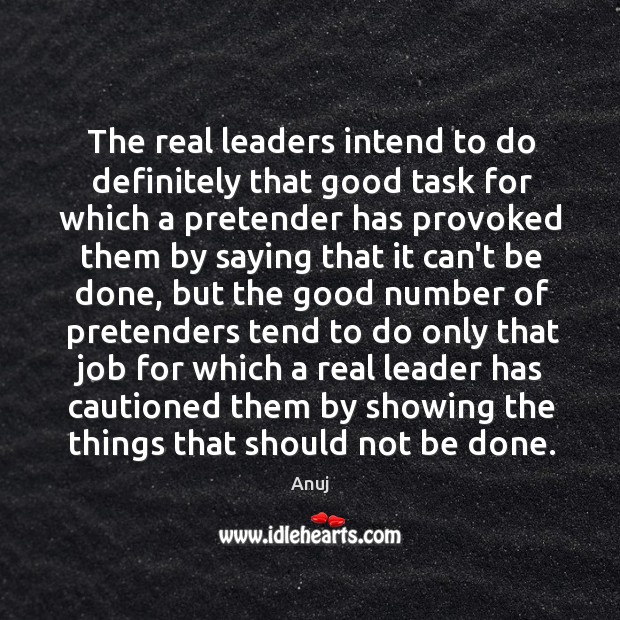 The real leaders intend to do definitely that good task for which Anuj Picture Quote