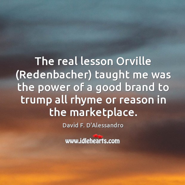 The real lesson Orville (Redenbacher) taught me was the power of a David F. D’Alessandro Picture Quote