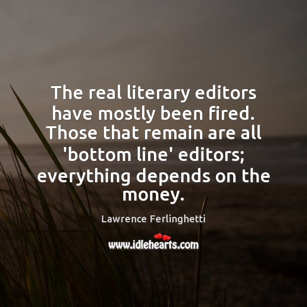 The real literary editors have mostly been fired. Those that remain are Lawrence Ferlinghetti Picture Quote