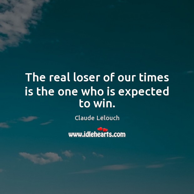 The real loser of our times is the one who is expected to win. Image