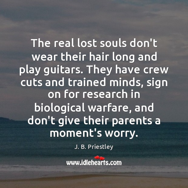 The real lost souls don’t wear their hair long and play guitars. J. B. Priestley Picture Quote