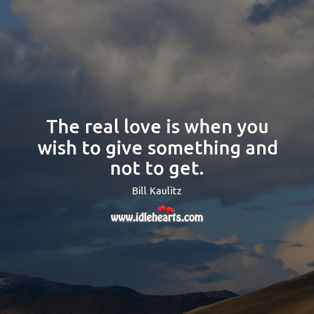 The real love is when you wish to give something and not to get. Bill Kaulitz Picture Quote