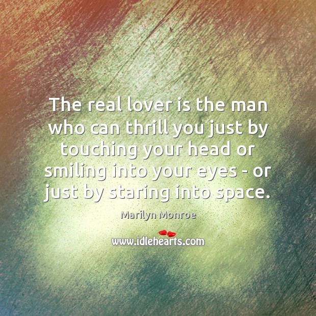 The real lover is the man who can thrill you just by Image