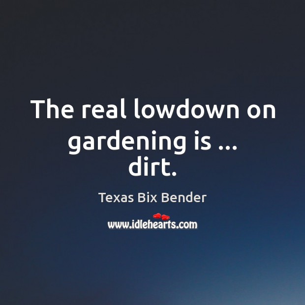 The real lowdown on gardening is … dirt. Gardening Quotes Image