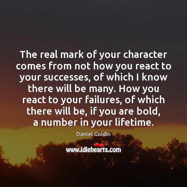 The real mark of your character comes from not how you react Daniel Goldin Picture Quote