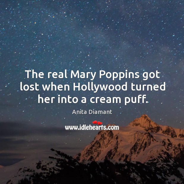 The real mary poppins got lost when hollywood turned her into a cream puff. Anita Diamant Picture Quote