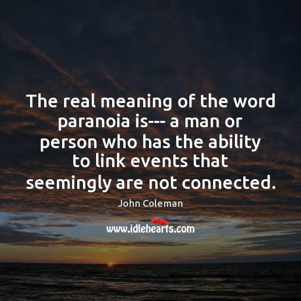 The real meaning of the word paranoia is— a man or person John Coleman Picture Quote
