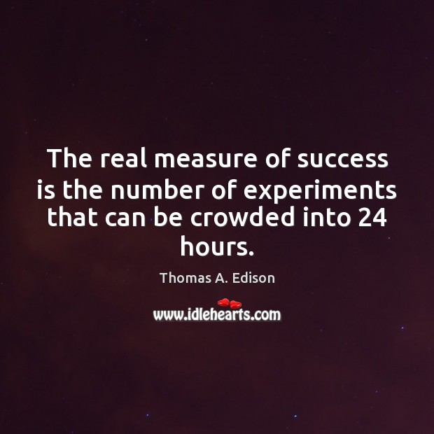 The real measure of success is the number of experiments that can Thomas A. Edison Picture Quote