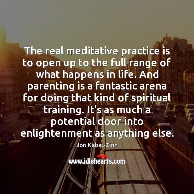 The real meditative practice is to open up to the full range Jon Kabat-Zinn Picture Quote