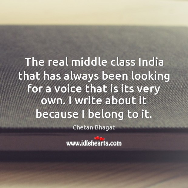 The real middle class India that has always been looking for a Chetan Bhagat Picture Quote