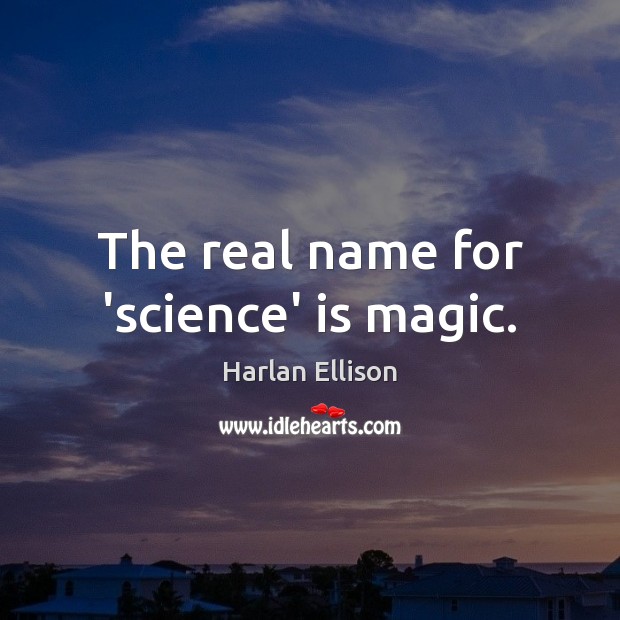 The real name for ‘science’ is magic. Harlan Ellison Picture Quote
