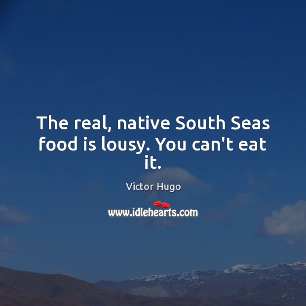 The real, native South Seas food is lousy. You can’t eat it. Image