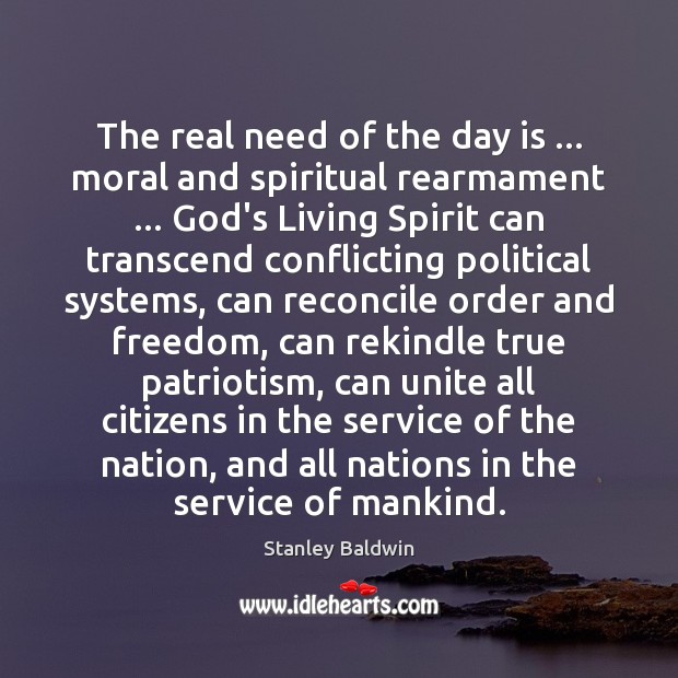 The real need of the day is … moral and spiritual rearmament … God’s Stanley Baldwin Picture Quote
